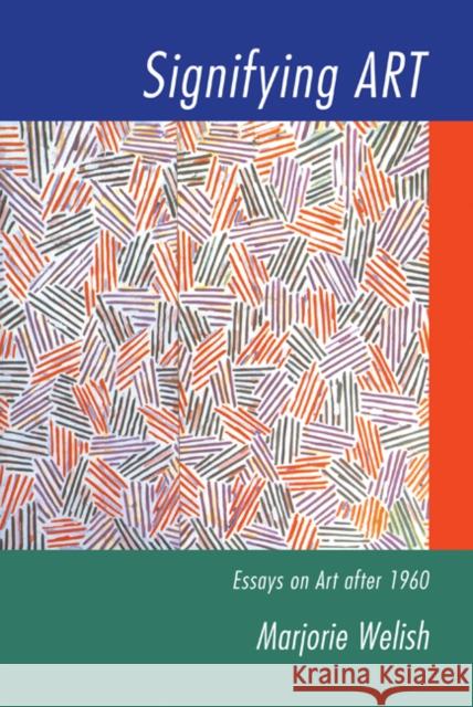 Signifying Art: Essays on Art After 1960 Welish, Marjorie 9780521633017 CAMBRIDGE UNIVERSITY PRESS