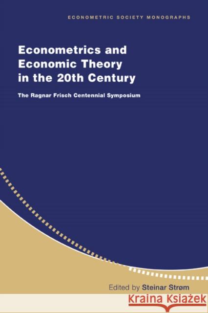 Econometrics and Economic Theory in the 20th Century: The Ragnar Frisch Centennial Symposium Strøm, Steinar 9780521633239 Cambridge University Press