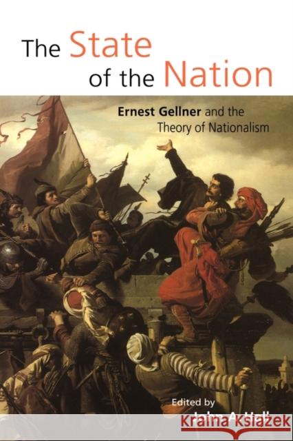The State of the Nation: Ernest Gellner and the Theory of Nationalism John A. Hall (McGill University, Montréal) 9780521633246