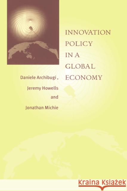 Innovation Policy in a Global Economy Daniele Archibugi Jonathan Michie Jeremy Howells 9780521633277 Cambridge University Press
