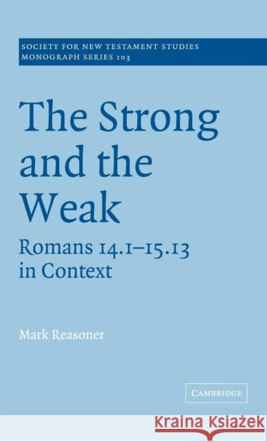 The Strong and the Weak: Romans 14.1-15.13 in Context Reasoner, Mark 9780521633345 CAMBRIDGE UNIVERSITY PRESS