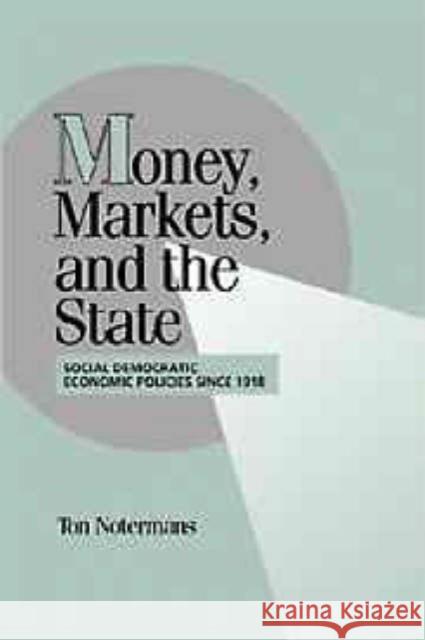 Money, Markets, and the State: Social Democratic Economic Policies Since 1918 Notermans, Ton 9780521633390