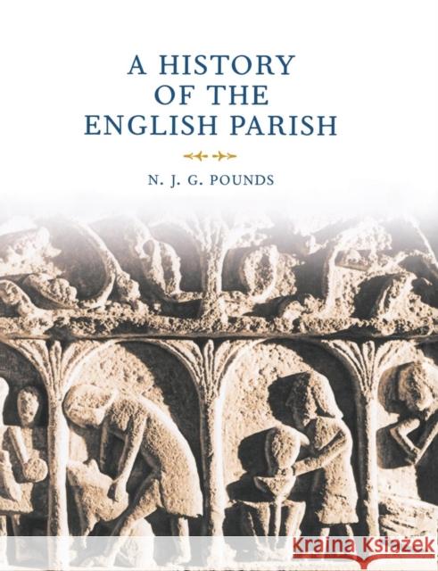 A History of the English Parish: The Culture of Religion from Augustine to Victoria Pounds, N. J. G. 9780521633512 Cambridge University Press