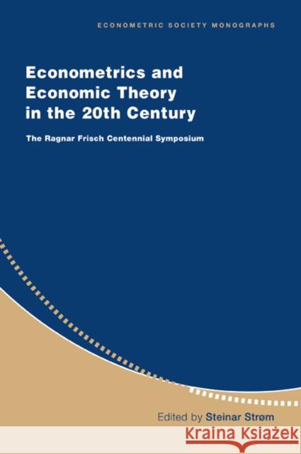 Econometrics and Economic Theory in the 20th Century: The Ragnar Frisch Centennial Symposium Strøm, Steinar 9780521633659 Cambridge University Press