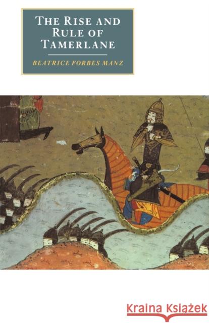 The Rise and Rule of Tamerlane Beatrice Forbe Beatrice Forbes Manz 9780521633840 Cambridge University Press