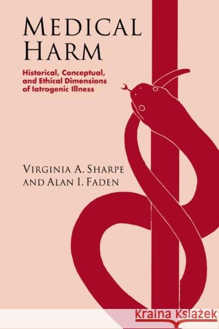 Medical Harm: Historical, Conceptual and Ethical Dimensions of Iatrogenic Illness Sharpe, Virginia Ashby 9780521634908