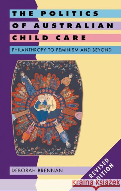 The Politics of Australian Child Care: Philanthropy to Feminism and Beyond Brennan, Deborah 9780521635103 Cambridge University Press
