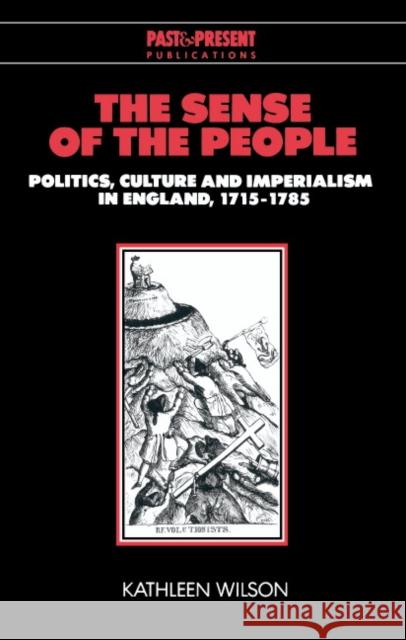 The Sense of the People: Politics, Culture and Imperialism in England, 1715-1785 Wilson, Kathleen 9780521635271 Cambridge University Press