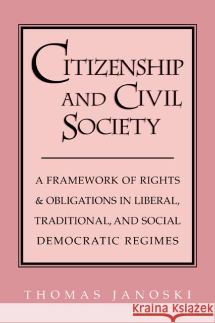 Citizenship and Civil Society: A Framework of Rights and Obligations in Liberal, Traditional, and Social Democratic Regimes Janoski, Thomas 9780521635813 Cambridge University Press