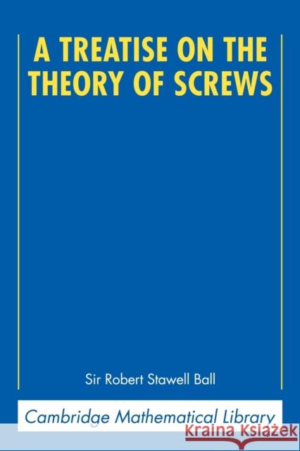 A Treatise on the Theory of Screws Robert Stawell Ball 9780521636506 Cambridge University Press