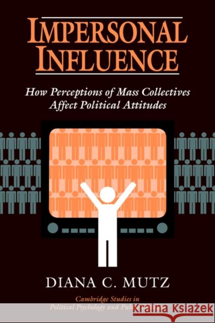 Impersonal Influence: How Perceptions of Mass Collectives Affect Political Attitudes Mutz, Diana C. 9780521637268 Cambridge University Press