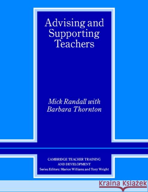 Advising and Supporting Teachers Mick Randall Barbara Thornton Marion Williams 9780521638968 Cambridge University Press