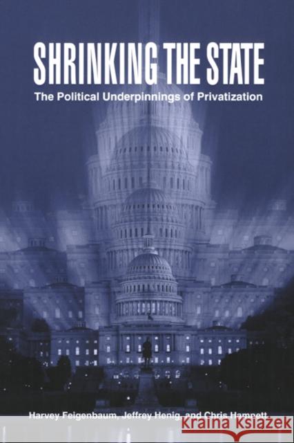 Shrinking the State: The Political Underpinnings of Privatization Feigenbaum, Harvey 9780521639187 Cambridge University Press