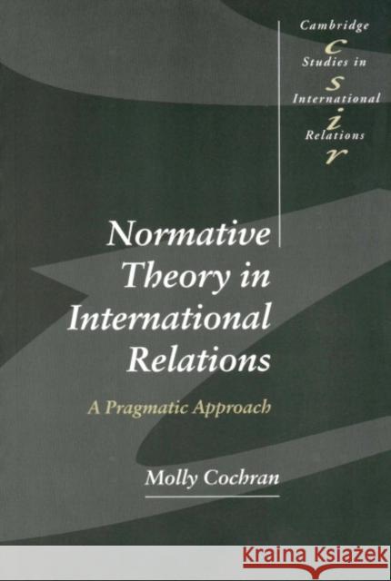 Normative Theory in International Relations: A Pragmatic Approach Cochran, Molly 9780521639651 Cambridge University Press