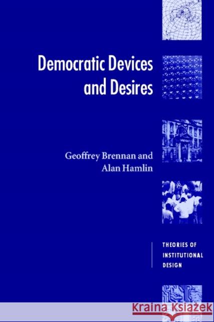 Democratic Devices and Desires Geoffrey Brennan Alan Hamlin Robert E. Goodin 9780521639774