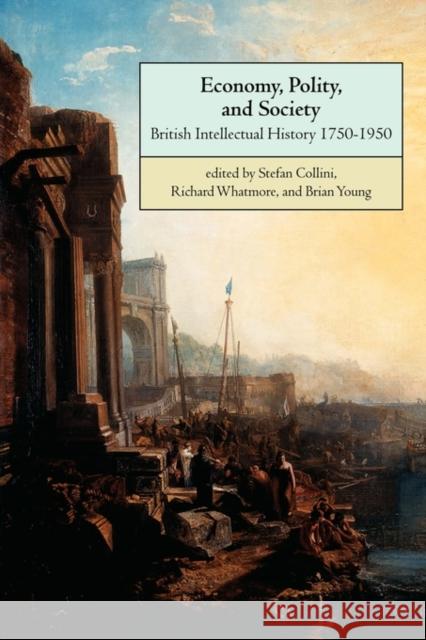 Economy, Polity, and Society: British Intellectual History 1750-1950 Collini, Stefan 9780521639781