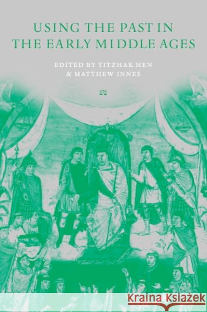 The Uses of the Past in the Early Middle Ages Yitzhak Hen Yitzhak Hen Matthew Innes 9780521639989 Cambridge University Press