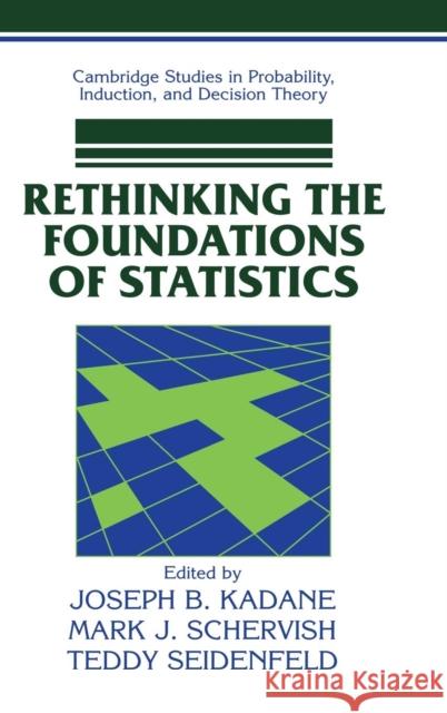 Rethinking the Foundations of Statistics Joseph B. Kadane (Carnegie Mellon University, Pennsylvania), Mark J. Schervish (Carnegie Mellon University, Pennsylvania 9780521640114