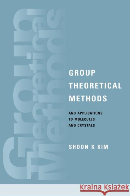 Group Theoretical Methods and Applications to Molecules and Crystals Shoon K. Kim 9780521640626 CAMBRIDGE UNIVERSITY PRESS