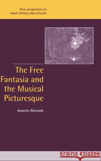 The Free Fantasia and the Musical Picturesque Annette Richards 9780521640770 CAMBRIDGE UNIVERSITY PRESS