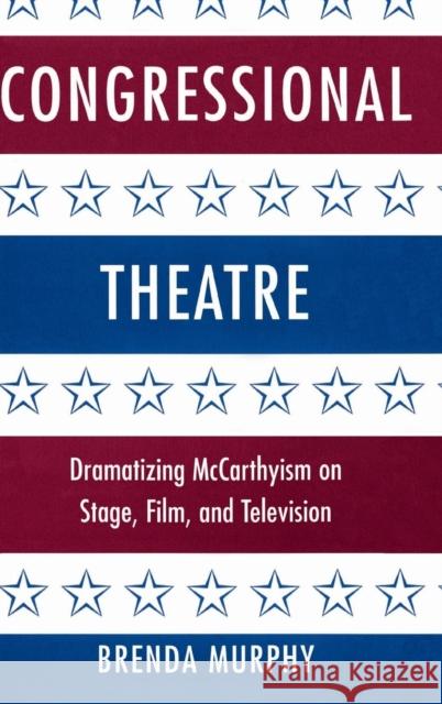 Congressional Theatre: Dramatizing McCarthyism on Stage, Film, and Television Murphy, Brenda 9780521640886 Cambridge University Press
