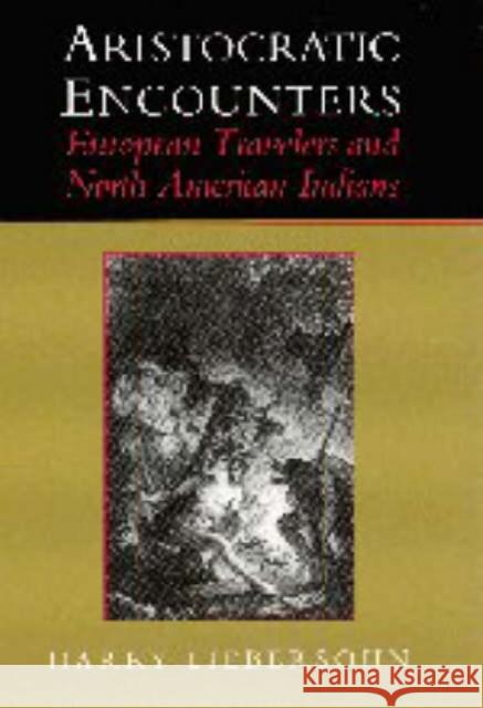 Aristocratic Encounters: European Travelers and North American Indians Liebersohn, Harry 9780521640909 Cambridge University Press