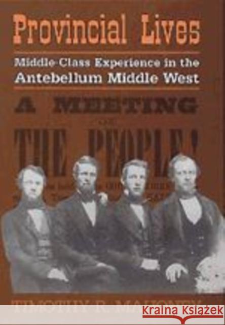 Provincial Lives: Middle-Class Experience in the Antebellum Middle West Mahoney, Timothy R. 9780521640923 Cambridge University Press