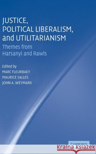 Justice, Political Liberalism, and Utilitarianism: Themes from Harsanyi and Rawls Fleurbaey, Marc 9780521640930