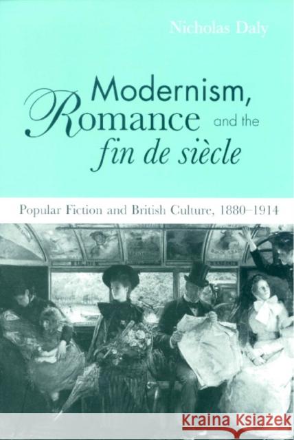 Modernism, Romance and the Fin de Siècle: Popular Fiction and British Culture Daly, Nicholas 9780521641036