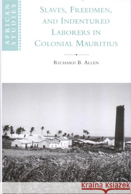 Slaves, Freedmen and Indentured Laborers in Colonial Mauritius Richard B. Allen 9780521641258 Cambridge University Press