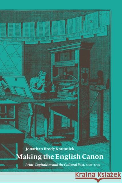 Making the English Canon: Print-Capitalism and the Cultural Past, 1700-1770 Kramnick, Jonathan Brody 9780521641272