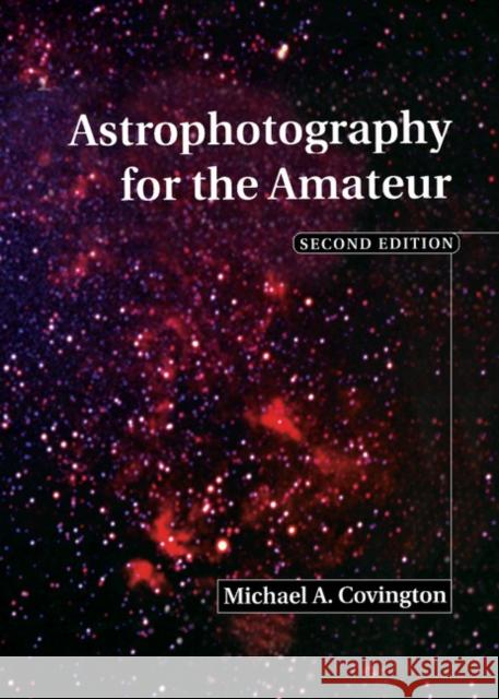 Astrophotography for the Amateur Michael A. Covington 9780521641333 Cambridge University Press