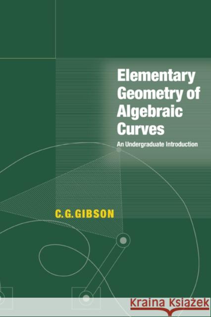 Elementary Geometry of Algebraic Curves: An Undergraduate Introduction Gibson, C. G. 9780521641401 CAMBRIDGE UNIVERSITY PRESS