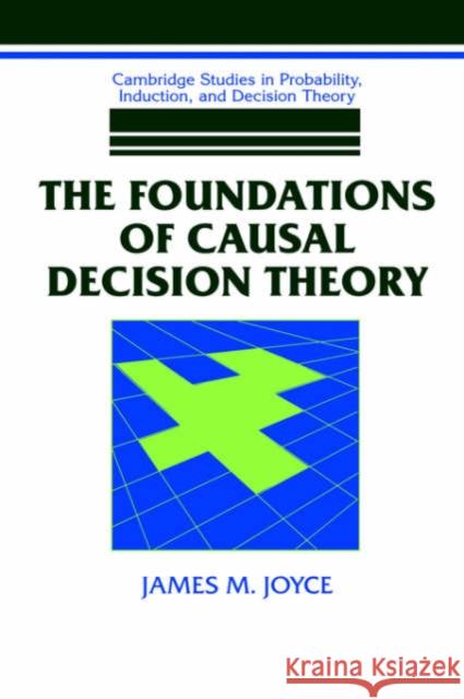 The Foundations of Causal Decision Theory James M. Joyce 9780521641647 Cambridge University Press