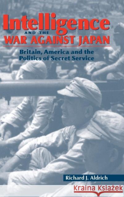 Intelligence and the War against Japan Aldrich, Richard J. 9780521641869 Cambridge University Press