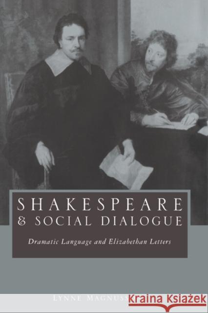 Shakespeare and Social Dialogue: Dramatic Language and Elizabethan Letters Lynne Magnusson (Queen's University, Ontario) 9780521641913