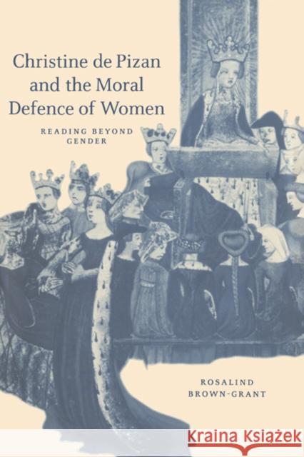 Christine de Pizan and the Moral Defence of Women: Reading Beyond Gender Brown-Grant, Rosalind 9780521641944