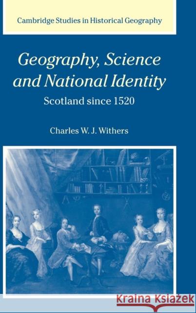 Geography, Science and National Identity: Scotland Since 1520 Withers, Charles W. J. 9780521642026