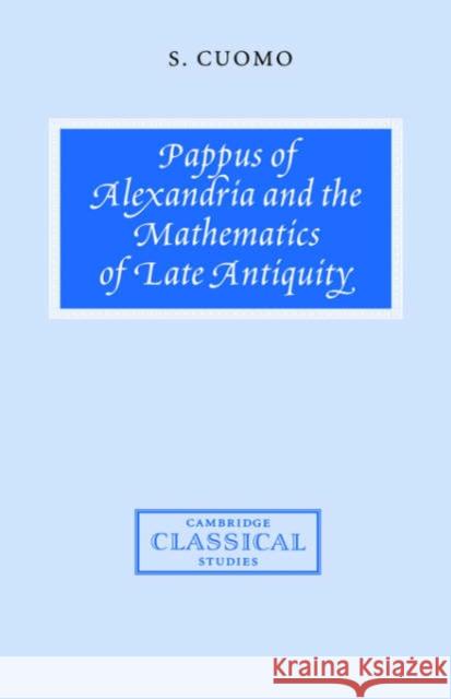 Pappus of Alexandria and the Mathematics of Late Antiquity Serafina Cuomo S. Cuomo P. E. Easterling 9780521642118 Cambridge University Press