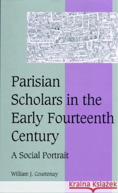 Parisian Scholars in the Early Fourteenth Century: A Social Portrait Courtenay, William J. 9780521642125