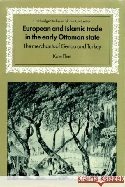 European and Islamic Trade in the Early Ottoman State: The Merchants of Genoa and Turkey Fleet, Kate 9780521642217 Cambridge University Press