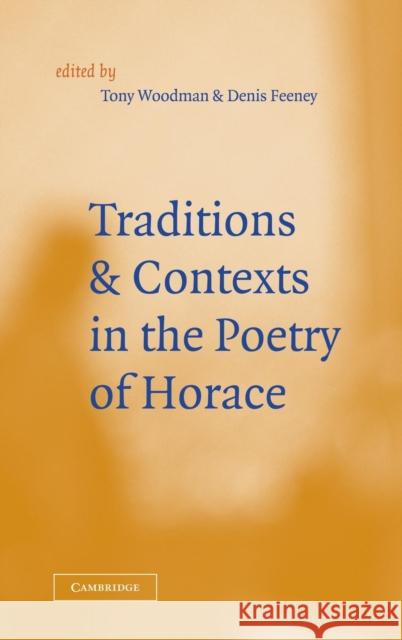 Traditions and Contexts in the Poetry of Horace Tony Woodman (University of Durham), Denis Feeney (Princeton University, New Jersey) 9780521642460 Cambridge University Press