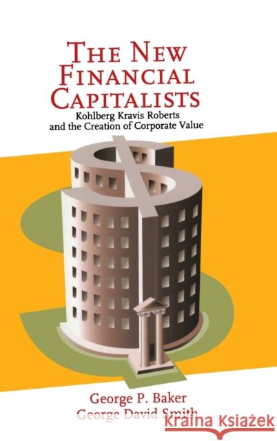 The New Financial Capitalists: Kohlberg Kravis Roberts and the Creation of Corporate Value Baker, George P. 9780521642606 Cambridge University Press