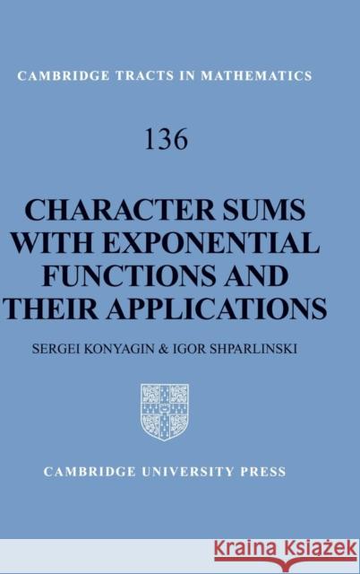 Character Sums with Exponential Functions and Their Applications Konyagin, Sergei 9780521642637 Cambridge University Press