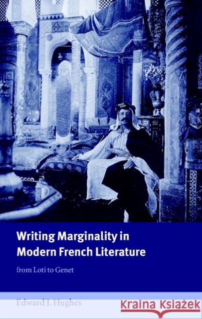 Writing Marginality in Modern French Literature: From Loti to Genet Edward J. Hughes (Royal Holloway, University of London) 9780521642965 Cambridge University Press