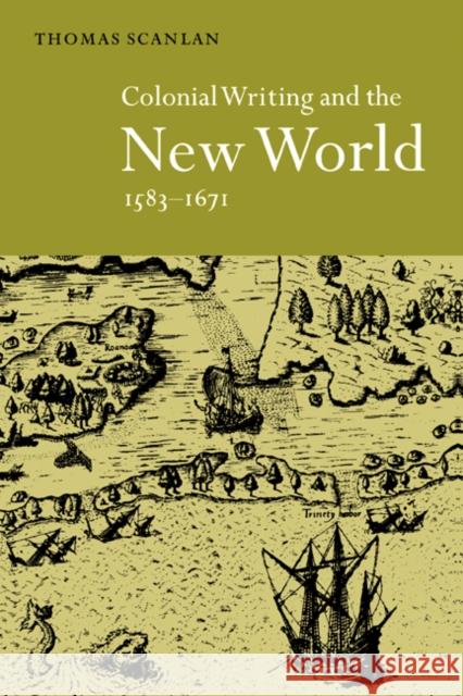 Colonial Writing and the New World, 1583-1671: Allegories of Desire Scanlan, Thomas J. 9780521643054 Cambridge University Press