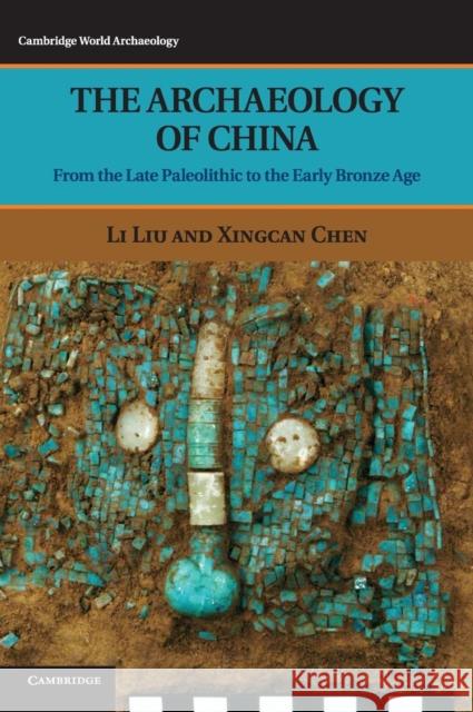The Archaeology of China: From the Late Paleolithic to the Early Bronze Age Liu, Li 9780521643108 Cambridge University Press