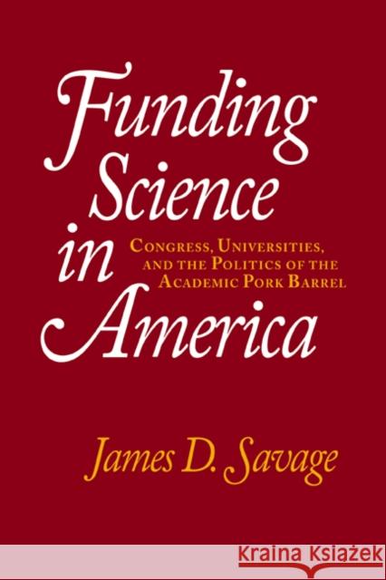 Funding Science in America: Congress, Universities, and the Politics of the Academic Pork Barrel James D. Savage (University of Virginia) 9780521643153