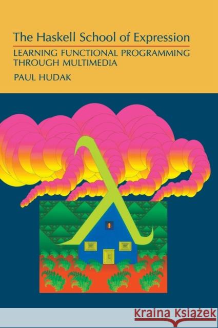 The Haskell School of Expression: Learning Functional Programming Through Multimedia Hudak, Paul 9780521643382 Cambridge University Press