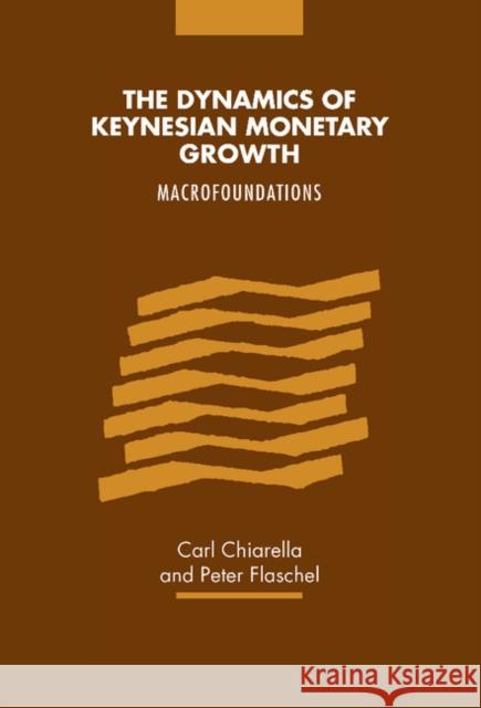 The Dynamics of Keynesian Monetary Growth: Macro Foundations Carl Chiarella (University of Technology, Sydney), Peter  Flaschel (Universität Bielefeld, Germany) 9780521643511